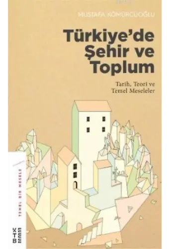 Türkiye'de Şehir ve Toplum; Tarih, Teori ve Temel Meseleler