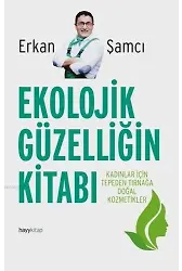 Ekolojik Güzelliğin Kitabı; Kadınlar İçin Tepeden Tırnağa Doğal Kozmetikler