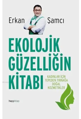 Ekolojik Güzelliğin Kitabı; Kadınlar İçin Tepeden Tırnağa Doğal Kozmetikler