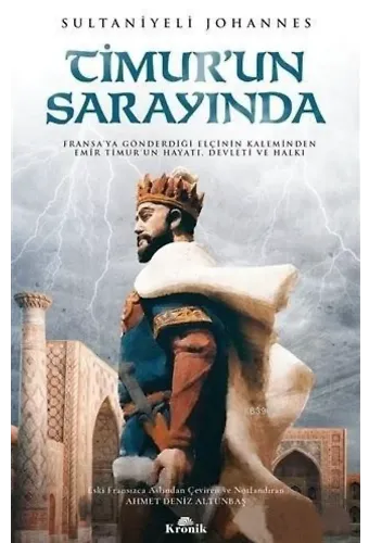 Timur'un Sarayında; Fransa'ya Gönderdiği Elçinin Kaleminden Emir Timur'un Hayatı, Devleti ve Halkı