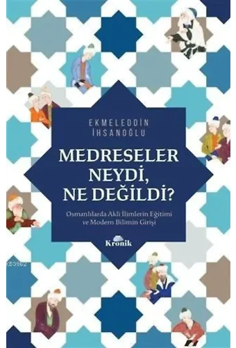 Medreseler Neydi, Ne Değildi?; Osmanlılarda Akli İlimlerin Eğitimi ve Modern Bilimin Girişi