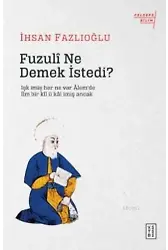 Fuzulî Ne Demek İstedi?; Işk imiş her ne var Âlem'de / İlm bir kîl ü kâl imiş Ancak