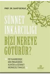 Sünnet İnkârcılığı Bizi Nereye Götürür?; Peygambersiz Din Projesinin Kur'an ve Sünnet Merkezli Tahlili