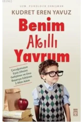 Benim Akıllı Yavrum; Çocuğunuzun Eşsiz Zihnini Geliştiren ve Onu Başarıya Götüren 5 Altın Adım