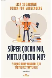 Süper Çocuk mu, Mutlu Çocuk mu?; Z Kuşağı Anne-Babaları İçin Taktik ve Stratejiler