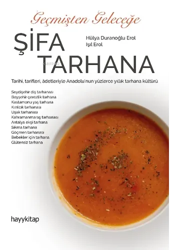 Geçmişten Geleceğe Şifa Tarhana;Tarihi, Tarifleri, Adetleriyle Anadolu'nun Yüzlerce Yıllık Tarhana Kültürü