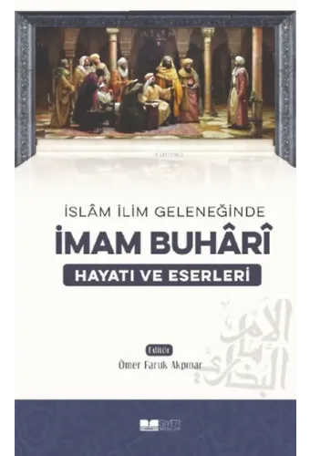 İslam İlim Geleneğinde İmam Buhari Hayatı ve Eserleri