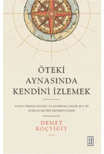 Öteki Aynasında Kendini İzlemek;Ahmed Midhat Efendi ve Gaspıralı İsmail Bey'in Romanlarında Oksidentalizm