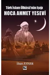 Türk İslam Ülküsünün Işığı Hoca Ahmet Yesevi