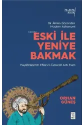 Eski ile Yeniye Bakmak: Bir Âlimin Gözünden Modern Astronomi;Hayâtîzâdenin Efkârul- Ceberût Adlı Eseri