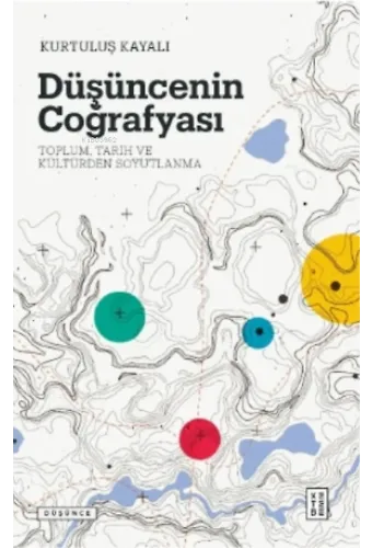 Düşüncenin Coğrafyası;Toplum, Tarih ve Kültürden Soyutlanma