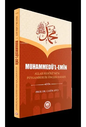 Muhammedü'l Emin ;Allah Resûlu'nun Peygamberlik Öncesi Hayatı