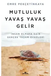 Mutluluk Yavaş Yavaş Gelir;İnsan Olmaya Dair Gerçek Yaşam Öyküleri