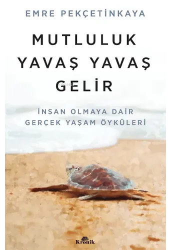 Mutluluk Yavaş Yavaş Gelir;İnsan Olmaya Dair Gerçek Yaşam Öyküleri