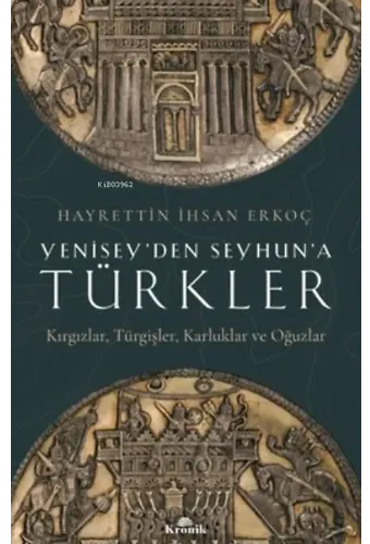 Yenisey'den Seyhun'a Türkler: Kırgızlar-Türgişler-Karluklar ve Oğuzlar
