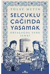 Selçuklu Çağında Yaşamak;Ortaçağda Türk Şehri