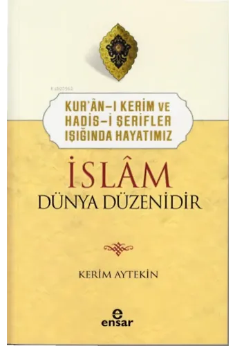 Kur’ân-ı Kerim ve Hadis-i Şerifler Işığında Hayatımız İslâm Dünya Düzenidir
