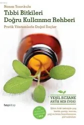 Tıbbı Bitkileri Doğru Kullanma Rehberi; Pratik Yöntemlerle Doğal İlaçlar