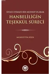 Siyasi-Itikadi Bir Mezhep Olarak Hanbeliliğin Teşekkül Süreci