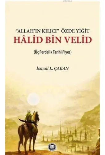 Allah'ın Kılıcı' Özde Yiğit - Halid Bin Velid; Üç Perdelik Tarihi Piyes