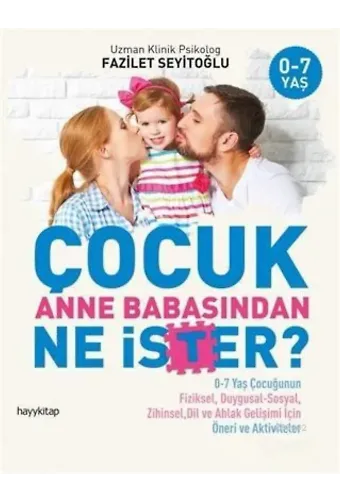 Çocuk Anne Babasından Ne İster?; 0-7 Yaş Çocuğunun Fiziksel, Duygusal-Sosyal, Zihinsel, Dil ve Ahlak Gelişimi İçin / Öneri ve Aktivit