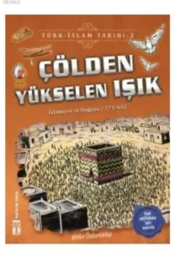 Çölden Yükselen Işık / Türk - İslam Tarihi 3; İslamiyeti'in Doğuşu / 571 - 632