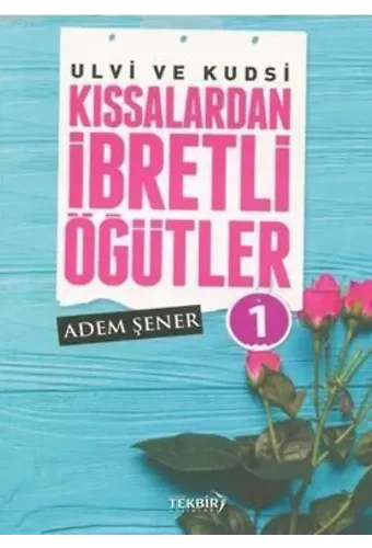 Ulvi ve Kudsi Kıssalardan İbretli Öğütler 1