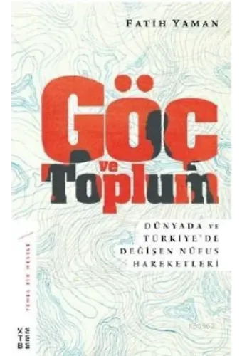 Göç ve Toplum; Dünyada ve Türkiye'de Değişen Nüfus Hareketleri