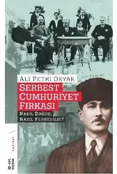 Serbest Cumhuriyet Fırkası; Nasıl Doğdu, Nasıl Feshedildi?