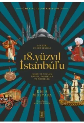 Her Yanı ve Her Şeyiyle 18 Yüzyıl İstanbul'u; İnsan ve Toplum Hayatı - Varlıklar ve Nesneler