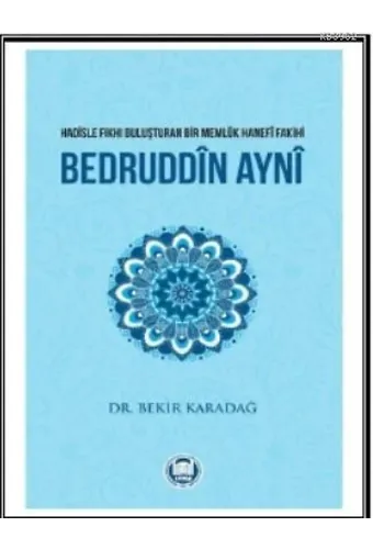 Bedruddîn Aynî; Hadisle Fıkhı Buluşturan Bir Memlük Hanefî Fakihi