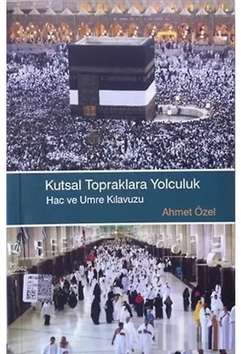 Kutsal Topraklara Yolculuk Hac ve Umre Klavuzu