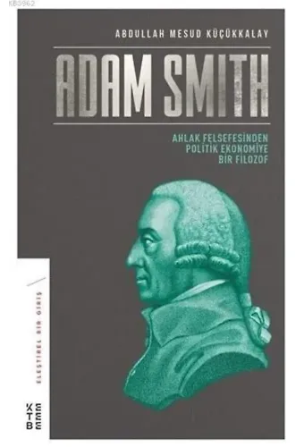 Adam Smith; Ahlak Felsefesinden Politik Ekonomiye Bir Filozof