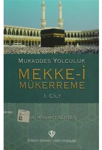 Mukaddes Yolculuk : Mekke-i Mükerreme 1. Cilt
