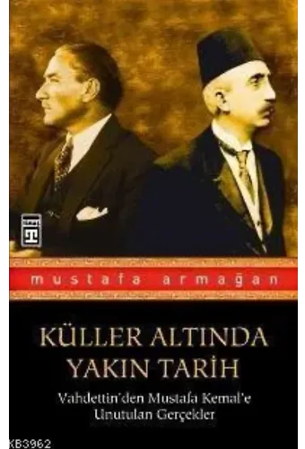Küller Altında Yakın Tarih; Vahdettinden Mustafa Kemale Unutulan Gerçekler 1