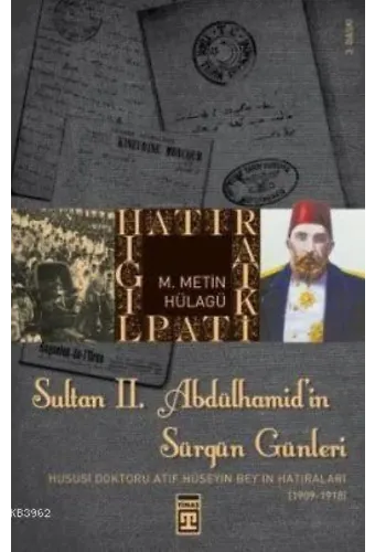 Sultan II. Abdülhamit'in Sürgün Günleri; Hususi Doktoru Atıf Hüseyin Bey'in Hatıraları (1909-1918)