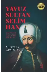 Yavuz Sultan Selim Han; Davasına Adanmış Ruh