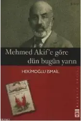 Mehmet Akif'e Göre Dün Bugün Yarın