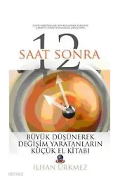 12 Saat Sonra; Büyük Düşünerek Değişim Yaratanların Küçük El Kitabı