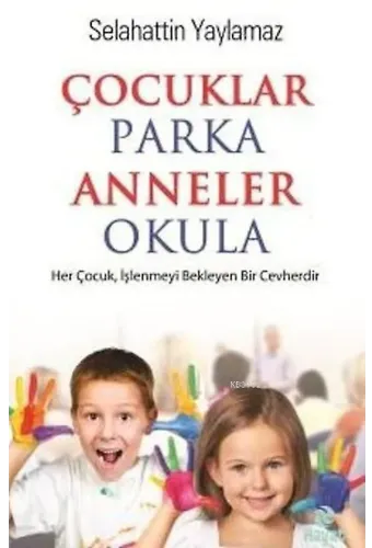Çocuklar Parka Anneler Okula; Her Çocuk,İşlenmeyi Bekleyen Bir Cevherdir
