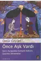 Önce Aşk Vardı; Şiirin Aynasında Osmanlı Kültürü Üzerine Denemeler