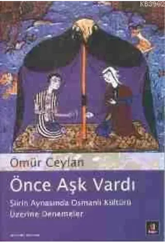 Önce Aşk Vardı; Şiirin Aynasında Osmanlı Kültürü Üzerine Denemeler