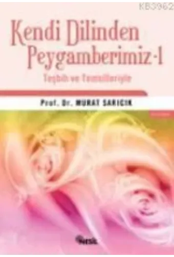 Kendi Dilinden Peygamberimiz 1; Teşbih ve Temsilleriyle