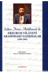 Sultan 2. Abdülhamid İle Erzurum Vilayeti Arasındaki Yazışmalar (1894-1904)