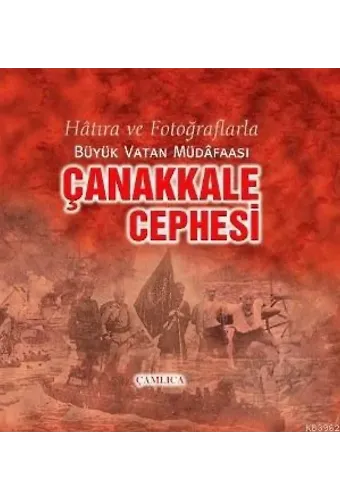 Çanakkale Cephesi; Hâtıra ve Fotoğraflarla Büyük Vatan Müdâfaası