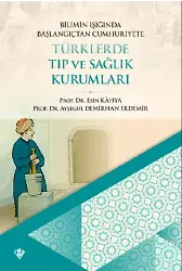 Bilimin Işığında Başlangıçtan Cumhuriyete ;Türklerde Tıp ve Sağlık Kurumları