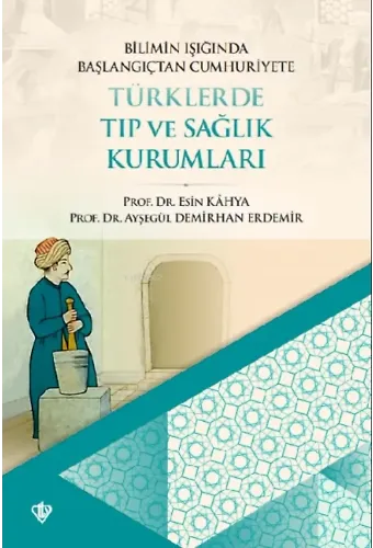 Bilimin Işığında Başlangıçtan Cumhuriyete ;Türklerde Tıp ve Sağlık Kurumları