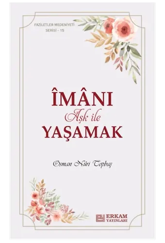 Faziletler Medeniyeti Serisi - 15 - İmanı Aşk ile Yaşamak - Osman Nuri Topbaş
