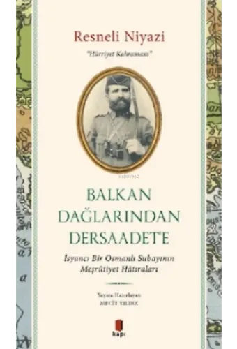 Balkan Dağlarından Dersaadet'e;İsyancı Bir Osmanlı Subayının Meşrûtiyet Hâtıraları