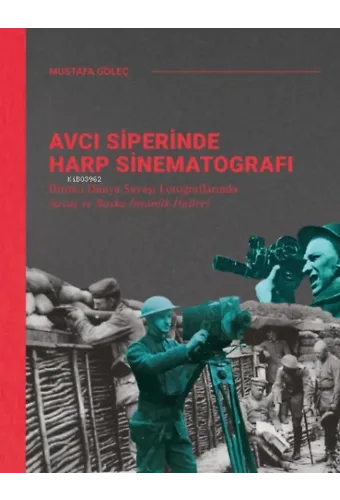 Avcı Siperinde Harp Sinematografı;Birinci Dunya Savaşı Fotoğraflarında Savaş ve Başka İnsanlık Halleri